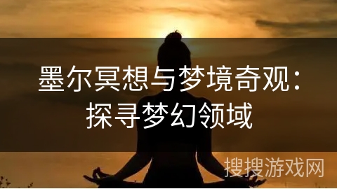 墨尔冥想与梦境奇观：探寻梦幻领域