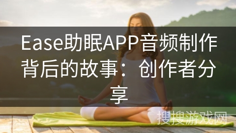 Ease助眠APP音频制作背后的故事：创作者分享