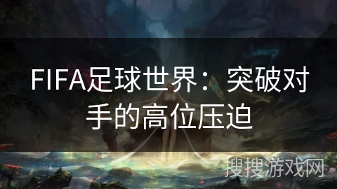 FIFA足球世界：突破对手的高位压迫