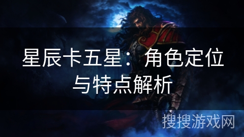 星辰卡五星：角色定位与特点解析