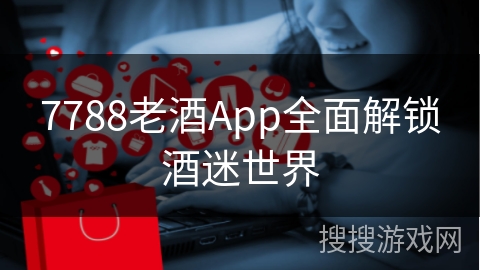 7788老酒App全面解锁酒迷世界