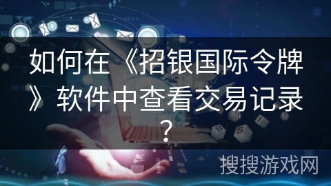 如何在《招银国际令牌》软件中查看交易记录？