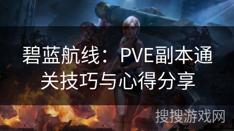 碧蓝航线：PVE副本通关技巧与心得分享