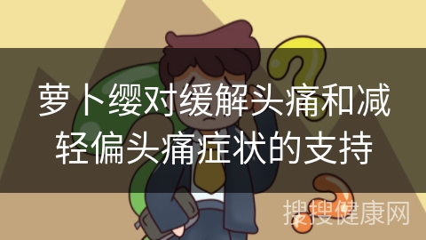 萝卜缨对缓解头痛和减轻偏头痛症状的支持