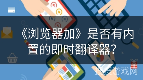 《浏览器加》是否有内置的即时翻译器？
