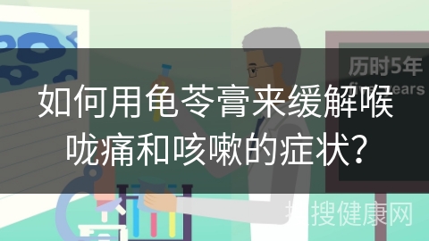 如何用龟苓膏来缓解喉咙痛和咳嗽的症状？