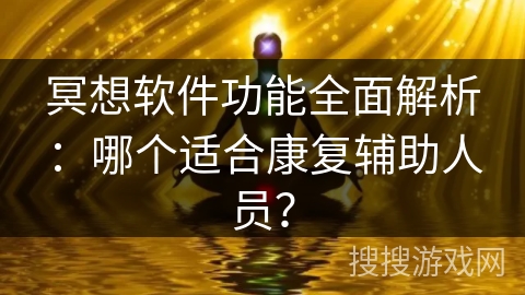 冥想软件功能全面解析:哪个适合康复辅助人员? 冥想软件功能全面解析:哪个适合康复辅助人员?