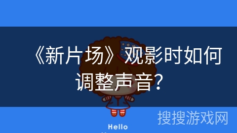 《新片场》观影时如何调整声音? 《新片场》观影时如何调整声音?