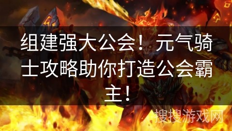 组建强大公会！元气骑士攻略助你打造公会霸主！