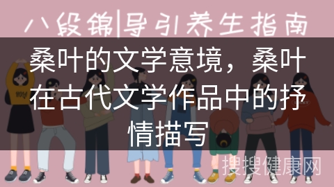 桑叶的文学意境，桑叶在古代文学作品中的抒情描写