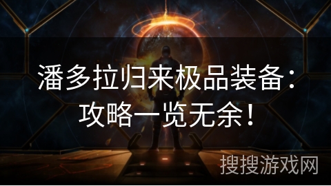 潘多拉归来极品装备：攻略一览无余！