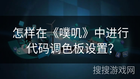 怎样在《噗叽》中进行代码调色板设置？