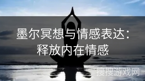 墨尔冥想与情感表达：释放内在情感