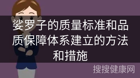 娑罗子的质量标准和品质保障体系建立的方法和措施