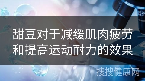 甜豆对于减缓肌肉疲劳和提高运动耐力的效果