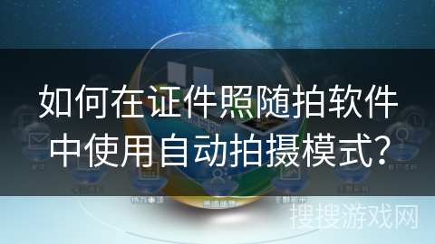 如何在证件照随拍软件中使用自动拍摄模式？