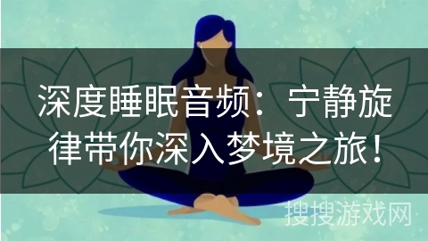 深度睡眠音频：宁静旋律带你深入梦境之旅！