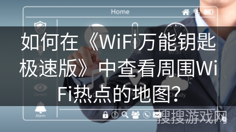 如何在《WiFi万能钥匙极速版》中查看周围WiFi热点的地图? 如何在《WiFi万能钥匙极速版》中查看周围WiFi热点的地图?