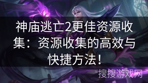 神庙逃亡2更佳资源收集:资源收集的高效与快捷方法! 神庙逃亡2更佳资源收集:资源收集的高效与快捷方法!