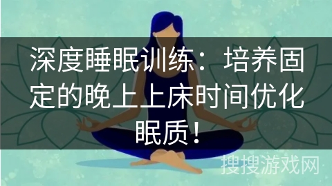 深度睡眠训练:培养固定的晚上上床时间优化眠质! 深度睡眠训练:培养固定的晚上上床时间优化眠质!