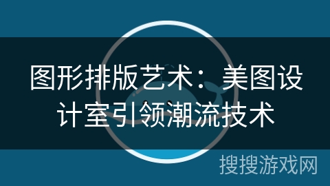 图形排版艺术：美图设计室引领潮流技术