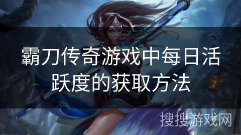 霸刀传奇游戏中每日活跃度的获取方法