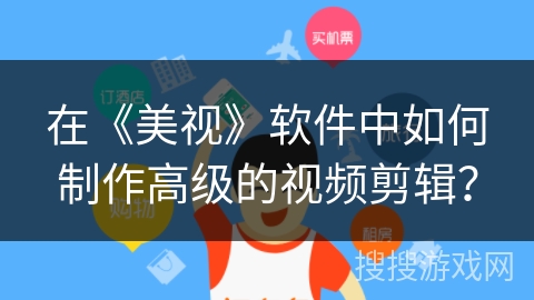 在《美视》软件中如何制作高级的视频剪辑？