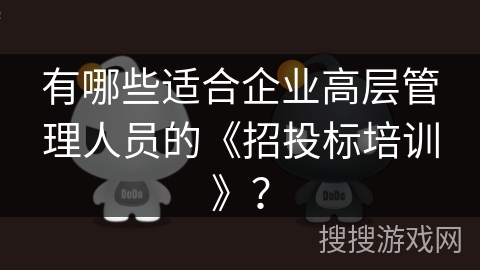 有哪些适合企业高层管理人员的《招投标培训》？