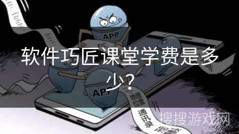 软件巧匠课堂学费是多少？