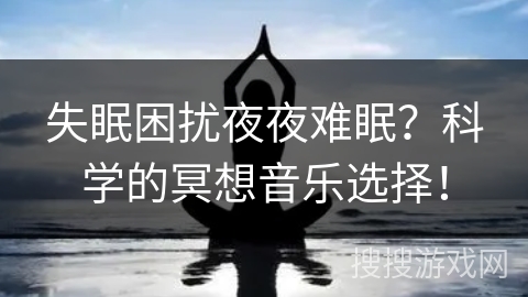 失眠困扰夜夜难眠？科学的冥想音乐选择！