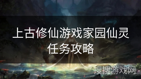 上古修仙游戏家园仙灵任务攻略