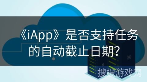 《iApp》是否支持任务的自动截止日期？