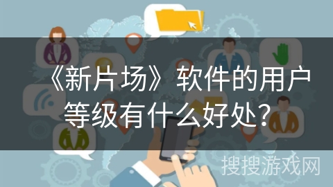 《新片场》软件的用户等级有什么好处？