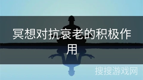 冥想对抗衰老的积极作用