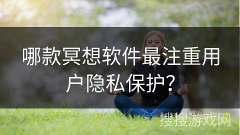 哪款冥想软件最注重用户隐私保护？