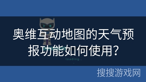 奥维互动地图的天气预报功能如何使用？
