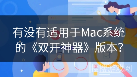 有没有适用于Mac系统的《双开神器》版本？