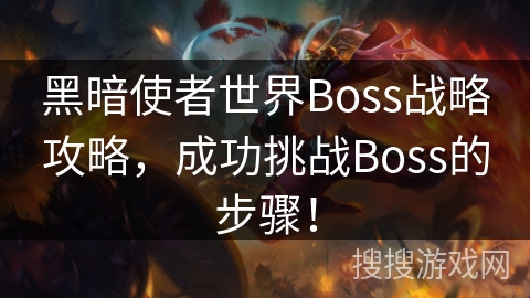 黑暗使者世界Boss战略攻略，成功挑战Boss的步骤！