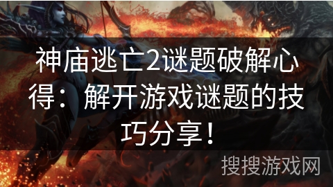 神庙逃亡2谜题破解心得：解开游戏谜题的技巧分享！