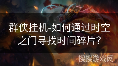 群侠挂机-如何通过时空之门寻找时间碎片? 群侠挂机-如何通过时空之门寻找时间碎片?