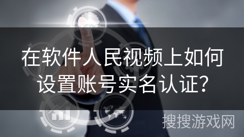 在软件人民视频上如何设置账号实名认证？