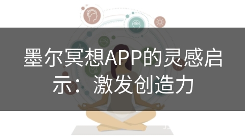 墨尔冥想APP的灵感启示:激发创造力 墨尔冥想APP的灵感启示:激发创造力