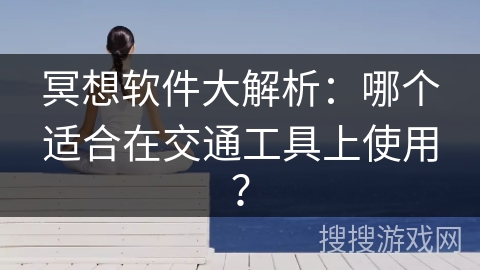 冥想软件大解析:哪个适合在交通工具上使用? 冥想软件大解析:哪个适合在交通工具上使用?