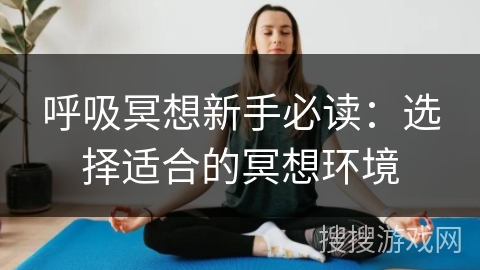 呼吸冥想新手必读：选择适合的冥想环境