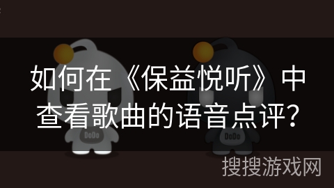 如何在《保益悦听》中查看歌曲的语音点评? 如何在《保益悦听》中查看歌曲的语音点评?