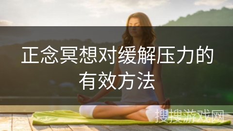 正念冥想对缓解压力的有效方法 正念冥想对缓解压力的有效方法
