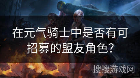 在元气骑士中是否有可招募的盟友角色？