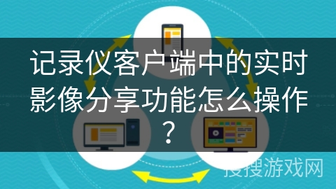 记录仪客户端中的实时影像分享功能怎么操作? 记录仪客户端中的实时影像分享功能怎么操作?
