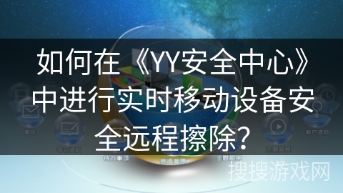 如何在《YY安全中心》中进行实时移动设备安全远程擦除? 如何在《YY安全中心》中进行实时移动设备安全远程擦除?