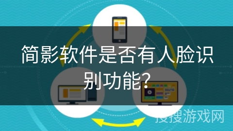 简影软件是否有人脸识别功能? 简影软件是否有人脸识别功能?